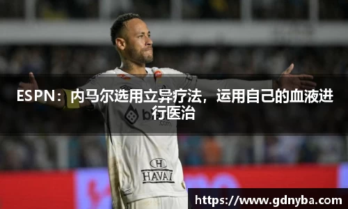 ESPN：内马尔选用立异疗法，运用自己的血液进行医治